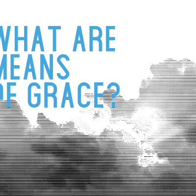 What are Means of Grace?